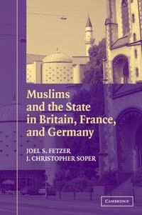 Muslims and the state in Britain, France, and Germany Joel S. Fetzer, J. Christopher Soper; Joel S. Fetzer; 2005
