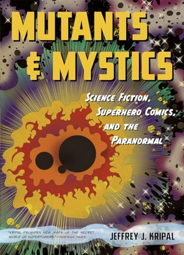 Mutants & mystics : science fiction, superhero comics, and the paranormal; Kripal; 2015