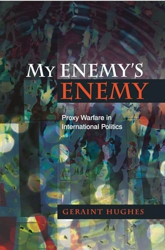 My enemy's enemy : proxy warfare in international politics; Geraint Hughes; 2014