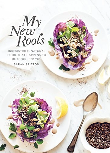 My new roots : inspired plant-based recipes for every season; Sarah Britton; 2015