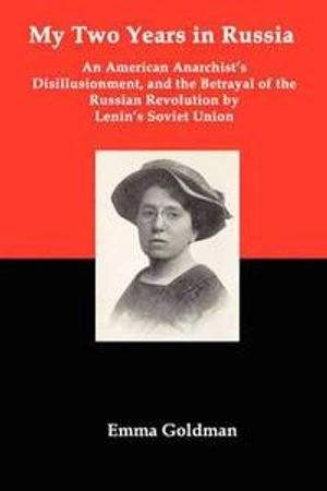 My Two Years in Russia; An American Anarchist's Disillusionment and the Betrayal of the Russian Revolution by Lenin's Soviet Union; Emma Goldman; 2008