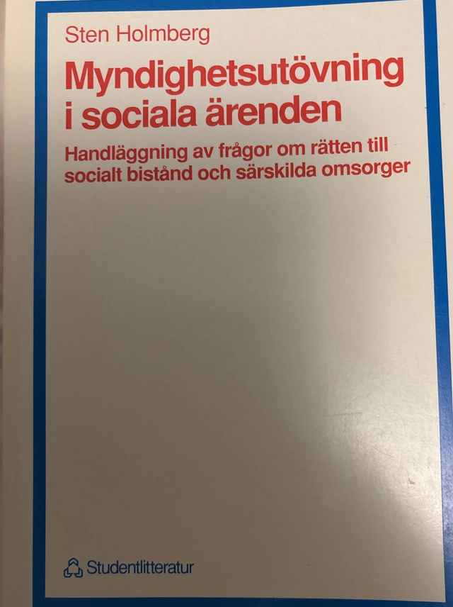 Myndighetsutövning i sociala ärenden : handläggning av frågor om rätten till socialt bistånd och särskilda omsorger; Sten Holmberg; 1991