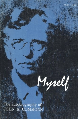 Myself: The Autobiography of John R. CommonsUniversity of Wisconsin paperback; John Rogers Commons; 1964