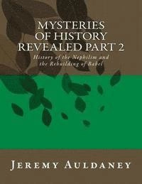 Mysteries of History Revealed Part 2: History of the Nephilim and the Rebuilding of Babel; Jeremy Auldaney; 2015