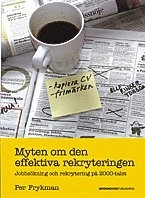 Myten om den effektiva rekryteringen : jobbsökning och rekrytering på 2000-; Per Frykman; 2005