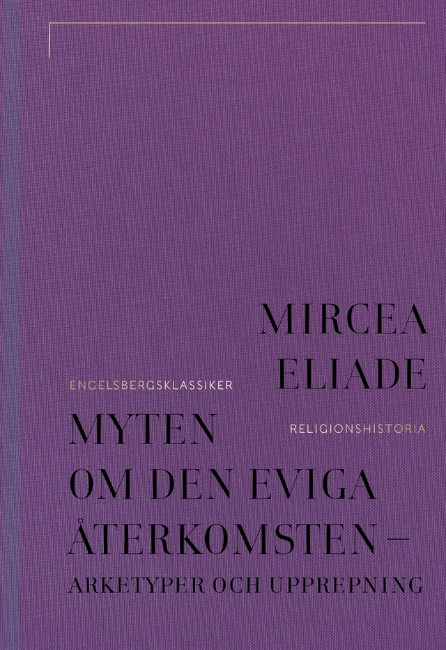 Myten om den eviga återkomsten : arketyper och upprepning; Mircea Eliade; 2023