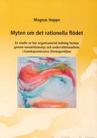 Myten om det rationella flödet : en studie av hur organisatorisk ledning formas genom omvärldsanalys och underrättelsearbete i kunskapsintensiva företagsmiljöer; Magnus Hoppe; 2009