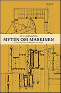 Myten om maskinen : essäer om makt, modernitet och miljö; Alf Hornborg; 2012