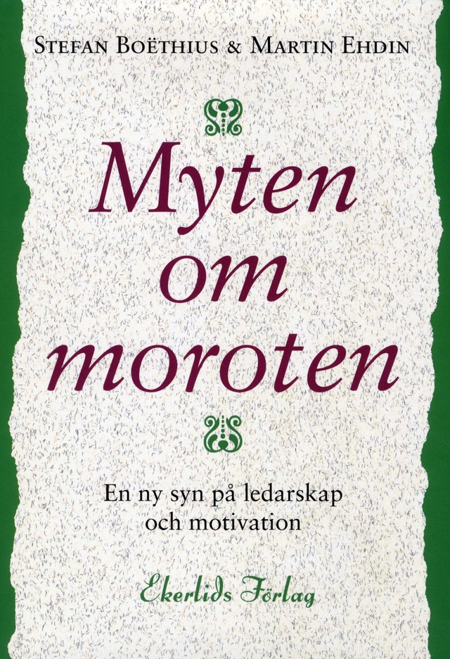 Myten om moroten : en ny syn på ledarskap och motivation; Stefan Boëthius, Martin Ehdin; 2010