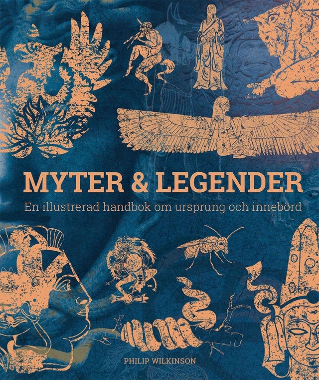 Myter & legender : en illustrerad handbok om ursprung och innebörd; Philip Wilkinson; 2020