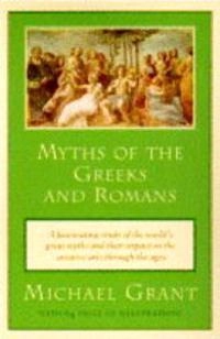 Myths of the Greeks and Romans; Michael Grant; 1995