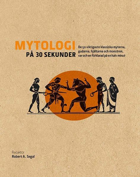 Mytologi på 30 sekunder : den viktigaste klassiska myterna, gudarna, hjältarna och monstren, var och en förklarad på en halv minut; Robert A. Segel; 2015