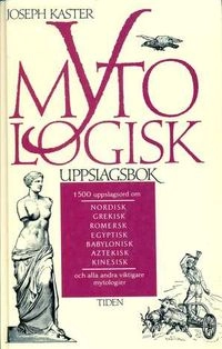 Mytologisk uppslagsbok : [1500 uppslagsord om nordisk, grekisk, romersk, egyptisk, babylonisk, aztekisk, kinesisk och alla andra viktigare mytologier]; Joseph Kaster; 1991