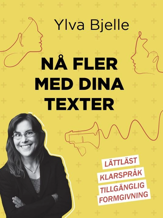Nå fler med dina texter : lättläst, klarspråk och tillgänglig formgivning; Ylva Bjelle; 2022