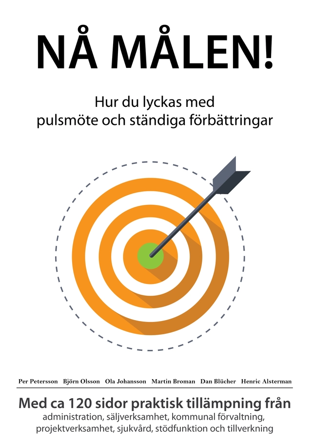 Nå målen! – Hur du lyckas med pulsmöte och ständiga förbättringar; Per Petersson, Björn Olsson, Ola Johansson, Martin Broman, Dan Blücher, Henric Alsterman; 2021