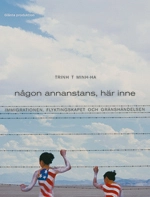 Någon annanstans, här inne : immigrationen, flyktingskapet och gränshändelsen; Trinh T Minh-ha; 2012