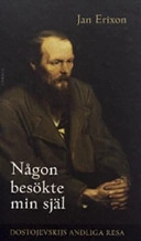 Någon besökte min själ : Dostojevskijs andliga resa; Jan Erixon; 2004