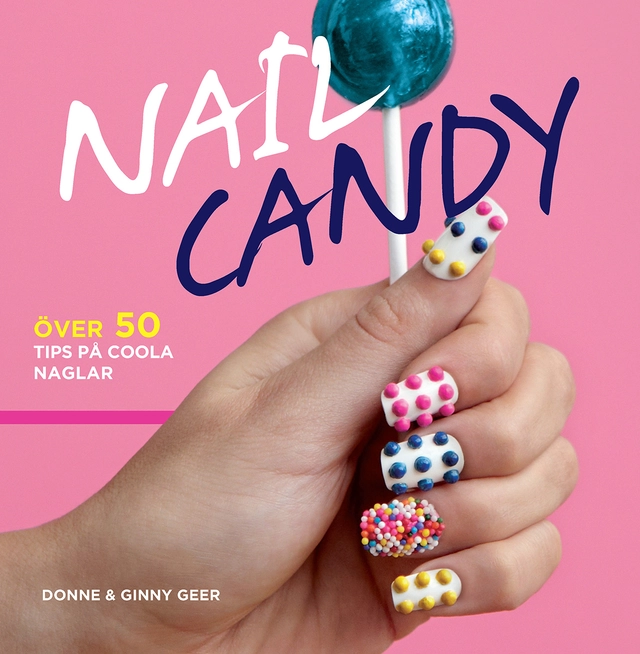 Nail Candy : över 50 tips på coola naglar; Donne Geer, Ginny Geer; 2014