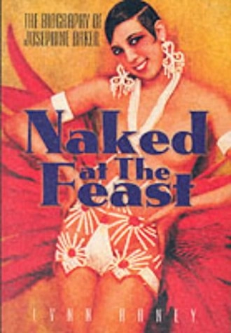 Naked at the Feast: The Biography of Josephine Baker; Lynn Haney; 2002