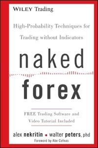 Naked Forex: High-Probability Techniques for Trading Without Indicators; Alex Nekritin, Ph.D. Walter Peters; 2012