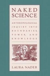 Naked science : anthropological inquiry into boundaries, power and knowledge; Laura Nader; 1996