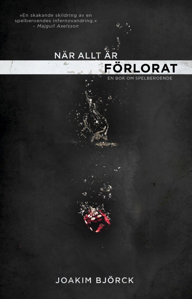 När allt är förlorat : en bok om spelberoende; Joakim Björck; 2013