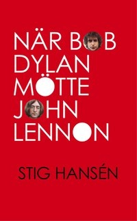 När Bob Dylan mötte John Lennon; Stig Hansén; 2014