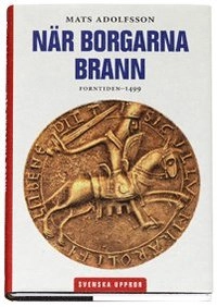 När borgarna brann : forntiden - 1499; Mats Adolfsson; 2007