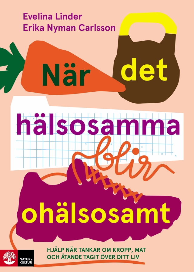 När det hälsosamma blir ohälsosamt : hjälp när tankar om kropp, mat och äta; Evelina Linder, Erika Nyman Carlsson; 2019