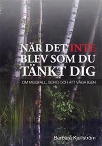 När det inte blev som du tänkt dig : om missfall, sorg och att våga igen; Barbara Kjellström; 2014