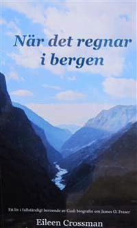 När det regnar i bergen : ett liv i fullständigt beroende av Gud - biografin om James O. Fraser.; Eileen Crossman; 2018