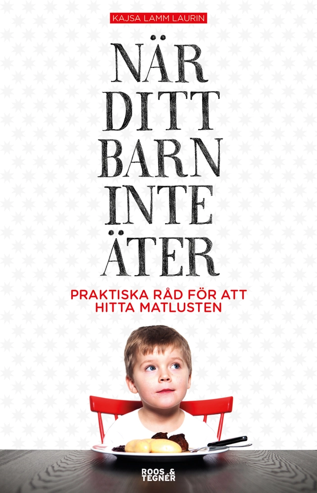 När ditt barn inte äter : praktiska råd för att hitta matlusten; Kajsa Lamm Laurin; 2015