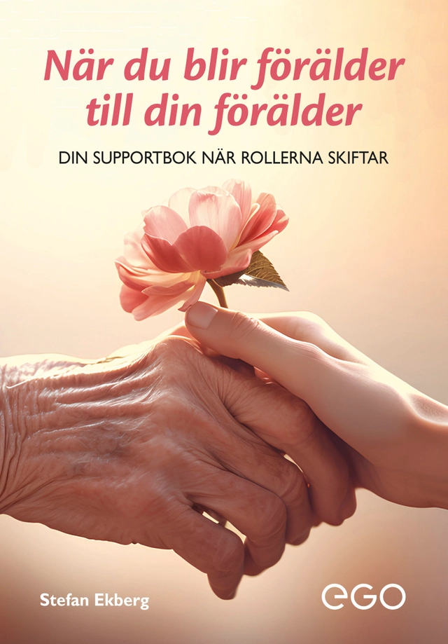 När du blir förälder till din förälder - din supportbok när rollerna skiftar; Stefan Ekberg; 2025