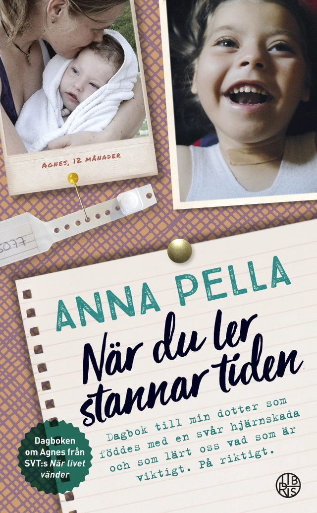 När du ler stannar tiden : dagbok till min dotter som föddes med en svår hjärnskada och som lärt oss vad som är viktigt. På riktigt. Anna Pella.; Anna Pella; 2018