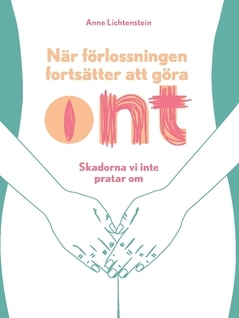 När förlossningen fortsätter att göra ont : Skadorna vi inte pratar om; Anne Lichtenstein; 2022