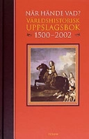 När Hände Vad? : Världshistorisk uppslagsbok 1500--2002; Torbjörn Nilsson; 2003