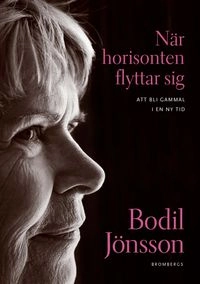 När horisonten flyttar sig : att bli gammal i en ny tid; Bodil Jönsson; 2011