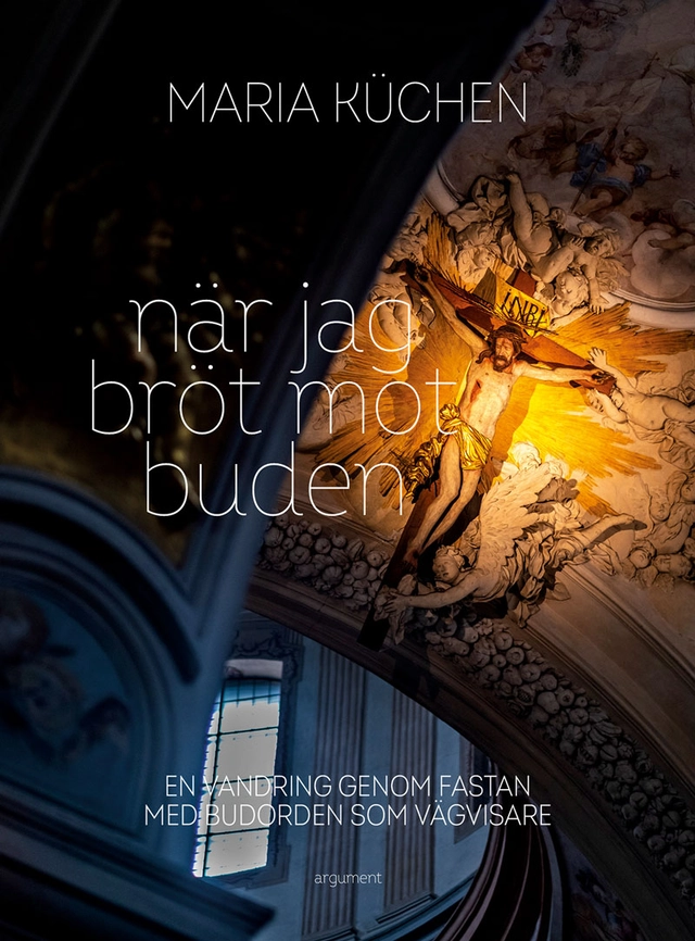 När jag bröt mot buden : en vandring genom fastan med budorden som vägvisare; Maria Küchen; 2021