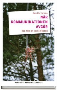 När kommunikationen avgör : tio fall ur verkligheten; Hans-Olof Karlsson; 2009