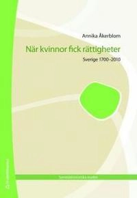 När kvinnor fick rättigheter : Sverige 1700-2010; Annika Åkerblom; 2009