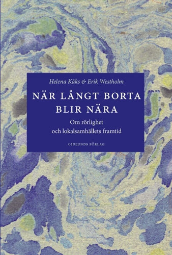När långt borta blir nära : om rörlighet och lokalsamhällets framtid; Helena Kåks, Erik Westholm; 2006