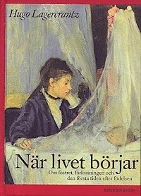 När livet börjar : Om fostret, förlossningen och den första tiden efter födelsen; Hugo Lagercrantz; 1998