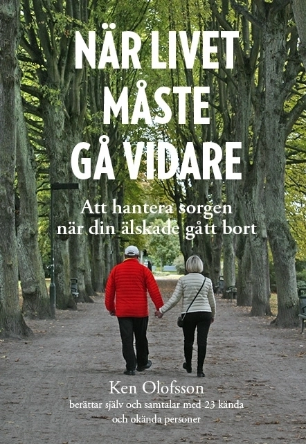 När livet måste gå vidare : att hantera sorgen när din älskade gått bort; Ken Olofsson; 2014