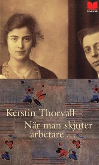 När man skjuter arbetare ...; Kerstin Thorvall; 2005