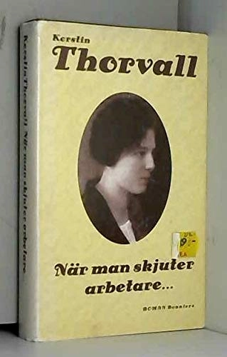 När man skjuter arbetare- : [roman]; Kerstin Thorvall; 1993