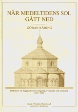 När medeltidens sol gått ned : Debatten om byggnadsvård i England, Frankrike och Tyskland 1815-914; Göran Kåring; 1995