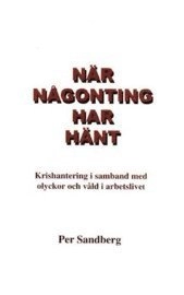 När någonting har hänt : krishantering i samband med olyckor och våld i arbetslivet; Per Sandberg; 2004