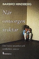 När omsorgen sviktar : om barns utsatthet och samhällets ansvar; Barbro Hindberg; 1999