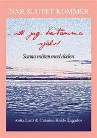 När slutet kommer - vill jag bestämma själv! : sanna möten med döden; Anita Lanz, Catarina Baldo Zagadou; 2015