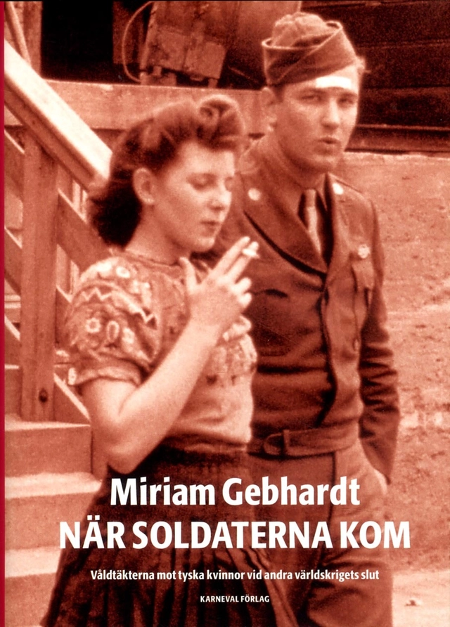När soldaterna kom : våldtäkterna mot tyska kvinnor vid andra världskriget; Miriam Gebhardt; 2017